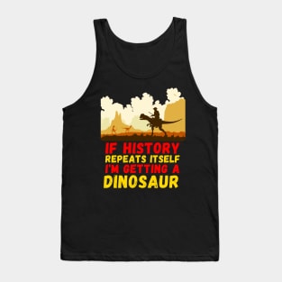 If History Repeats Itself I'm Getting A Dinosaur Tank Top